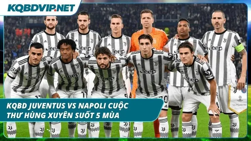 Giai đoạn đối đầu căng thẳng của Juventus vs Napoli